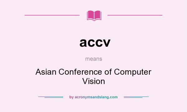 What does accv mean? It stands for Asian Conference of Computer Vision
