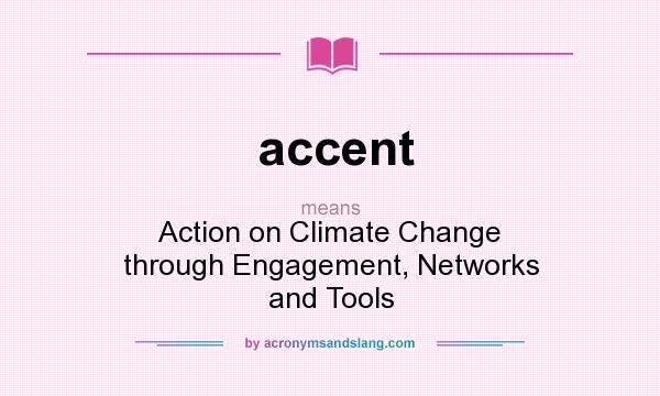 What does accent mean? It stands for Action on Climate Change through Engagement, Networks and Tools