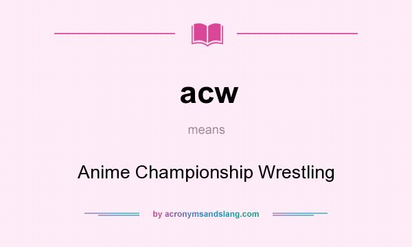 What does acw mean? It stands for Anime Championship Wrestling