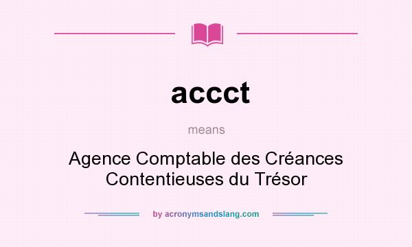What does accct mean? It stands for Agence Comptable des Créances Contentieuses du Trésor