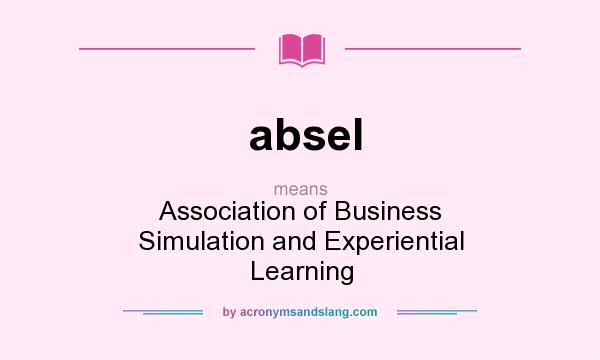 What does absel mean? It stands for Association of Business Simulation and Experiential Learning