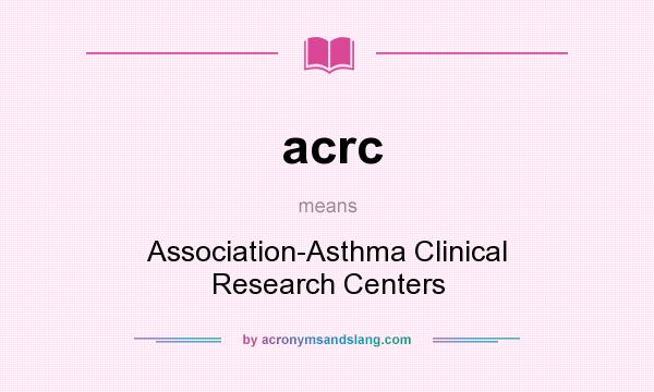 What does acrc mean? It stands for Association-Asthma Clinical Research Centers