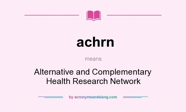 What does achrn mean? It stands for Alternative and Complementary Health Research Network