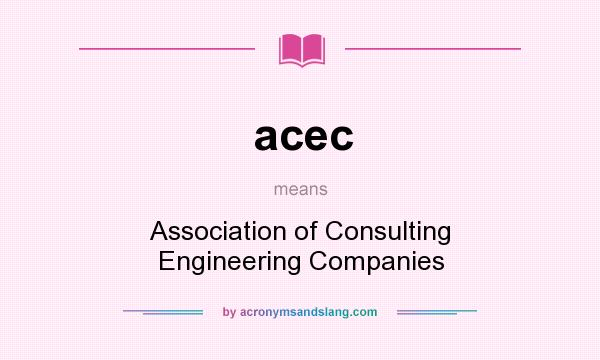 What does acec mean? It stands for Association of Consulting Engineering Companies