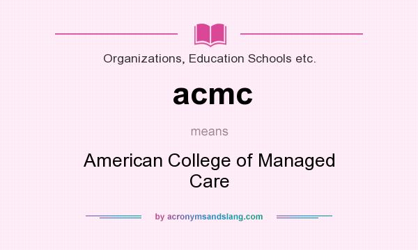 What does acmc mean? It stands for American College of Managed Care