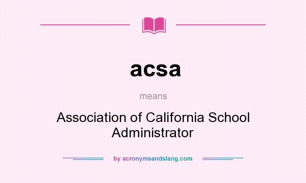 What does acsa mean? It stands for Association of California School Administrator