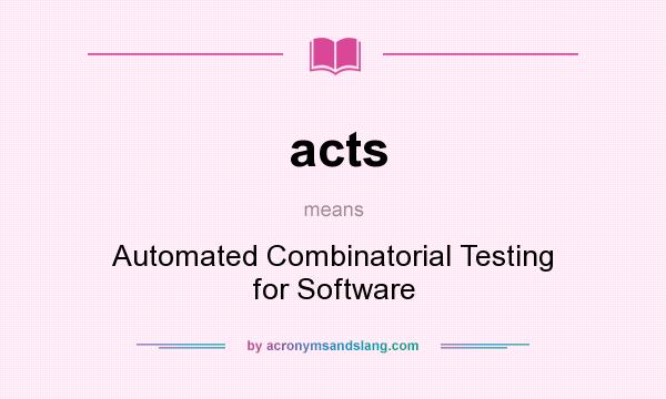 What does acts mean? It stands for Automated Combinatorial Testing for Software