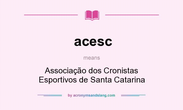 What does acesc mean? It stands for Associação dos Cronistas Esportivos de Santa Catarina