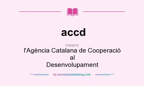 What does accd mean? It stands for l`Agència Catalana de Cooperació al Desenvolupament