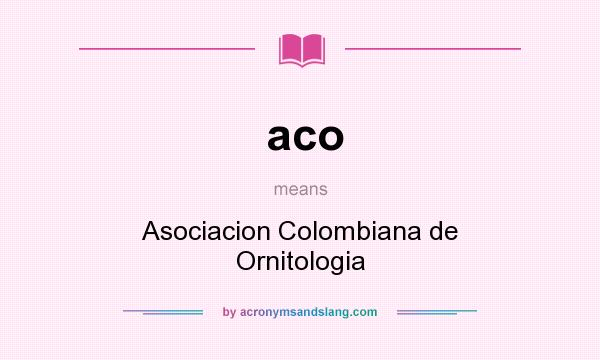 What does aco mean? It stands for Asociacion Colombiana de Ornitologia