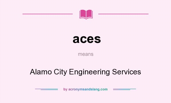 What does aces mean? It stands for Alamo City Engineering Services