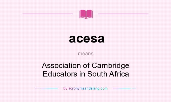 What does acesa mean? It stands for Association of Cambridge Educators in South Africa