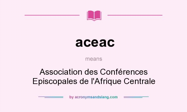 What does aceac mean? It stands for Association des Conférences Episcopales de l`Afrique Centrale