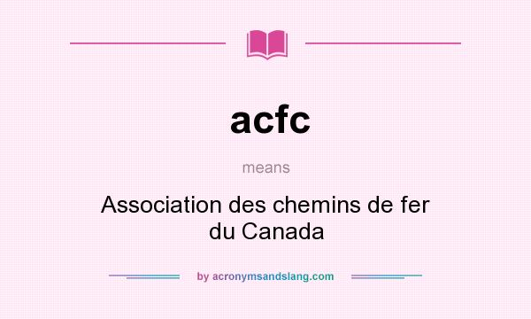 What does acfc mean? It stands for Association des chemins de fer du Canada