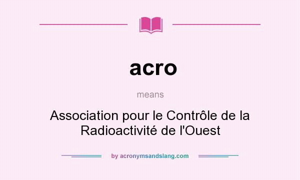 What does acro mean? It stands for Association pour le Contrôle de la Radioactivité de l`Ouest