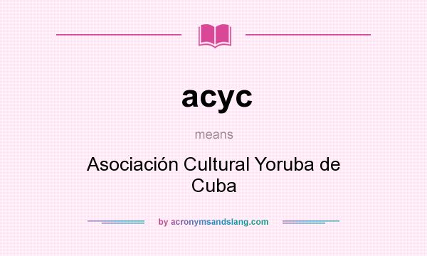 What does acyc mean? It stands for Asociación Cultural Yoruba de Cuba