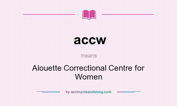 What does accw mean? It stands for Alouette Correctional Centre for Women