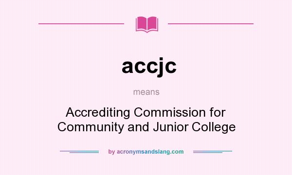 What does accjc mean? It stands for Accrediting Commission for Community and Junior College