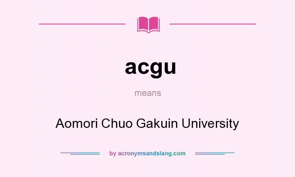 What does acgu mean? It stands for Aomori Chuo Gakuin University