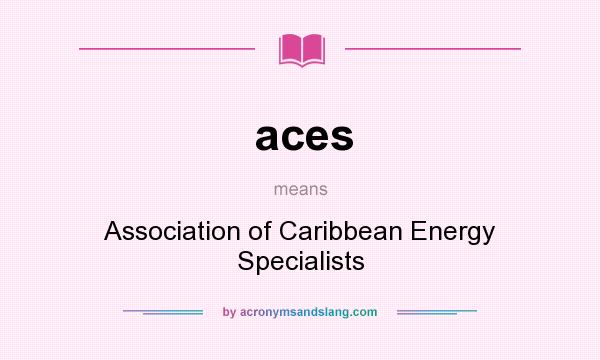 What does aces mean? It stands for Association of Caribbean Energy Specialists