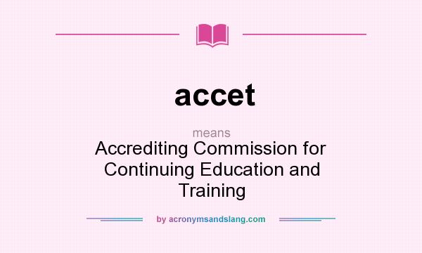 What does accet mean? It stands for Accrediting Commission for Continuing Education and Training