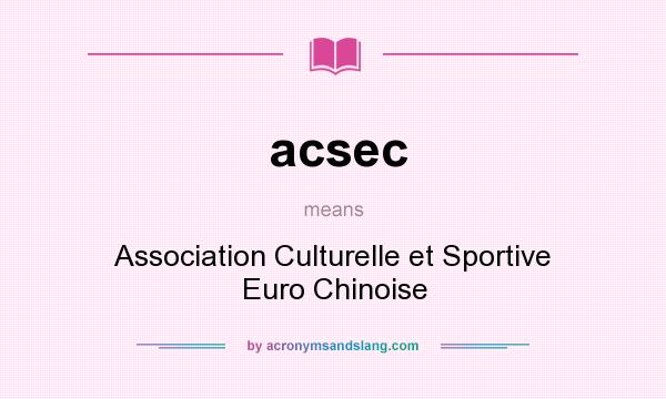 What does acsec mean? It stands for Association Culturelle et Sportive Euro Chinoise