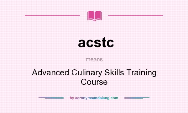What does acstc mean? It stands for Advanced Culinary Skills Training Course