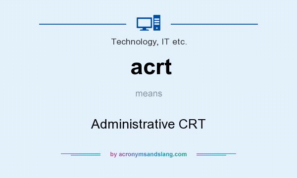 What does acrt mean? It stands for Administrative CRT
