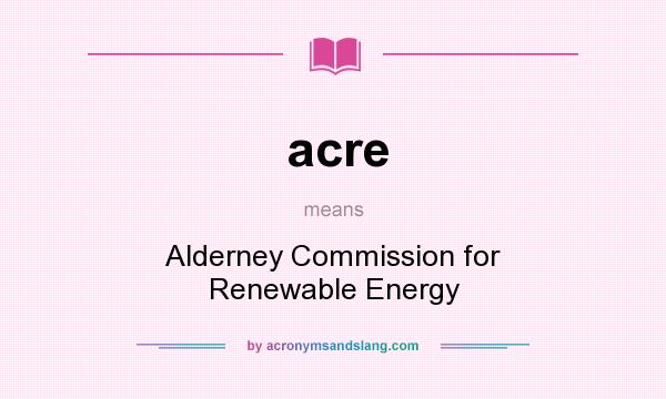 What does acre mean? It stands for Alderney Commission for Renewable Energy