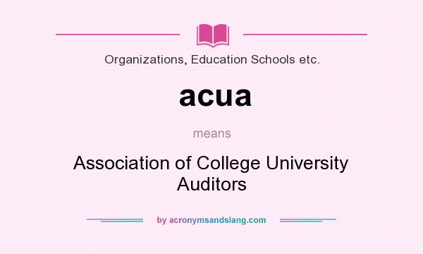 What does acua mean? It stands for Association of College University Auditors