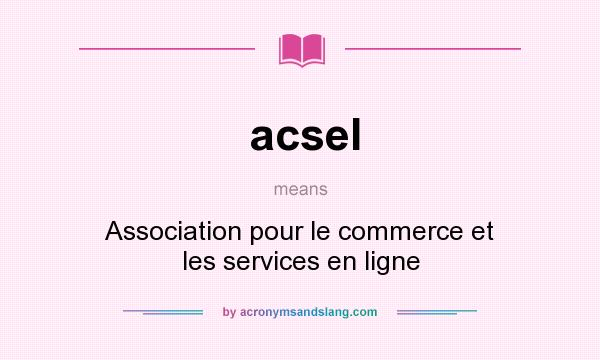 What does acsel mean? It stands for Association pour le commerce et les services en ligne