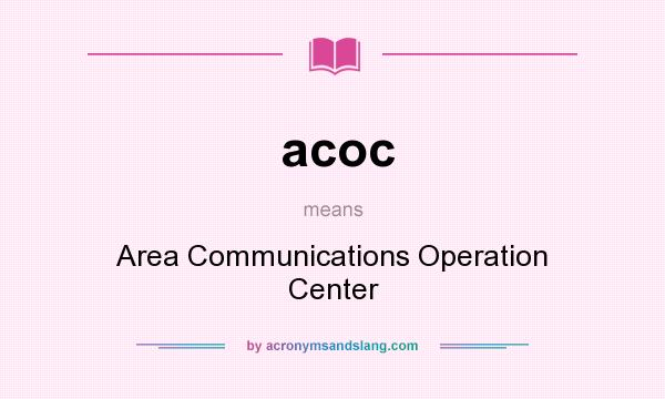 What does acoc mean? It stands for Area Communications Operation Center