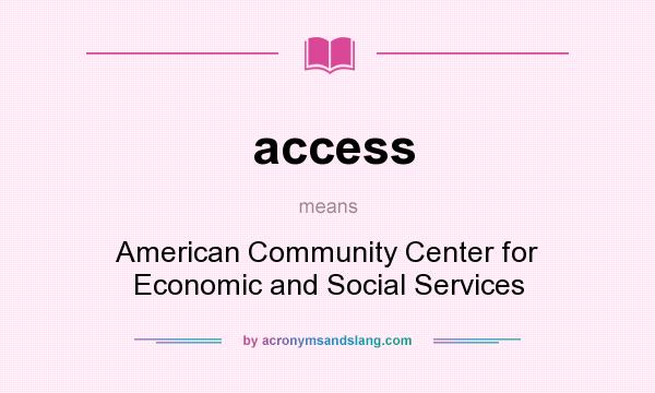 What does access mean? It stands for American Community Center for Economic and Social Services