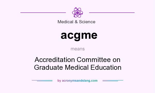 What does acgme mean? It stands for Accreditation Committee on Graduate Medical Education