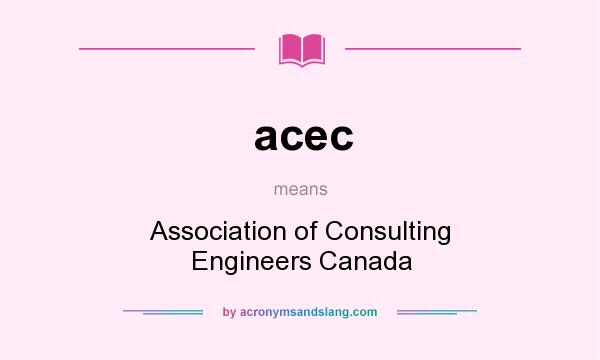 What does acec mean? It stands for Association of Consulting Engineers Canada