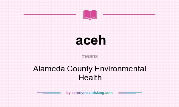 What does aceh mean? It stands for Alameda County Environmental Health