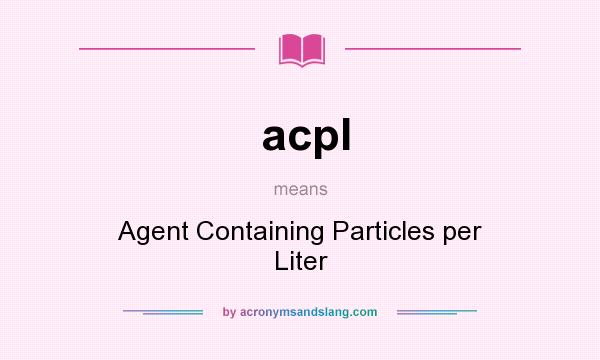 What does acpl mean? It stands for Agent Containing Particles per Liter