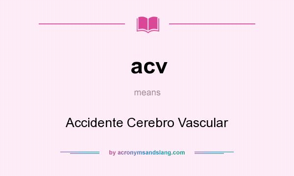 What does acv mean? It stands for Accidente Cerebro Vascular