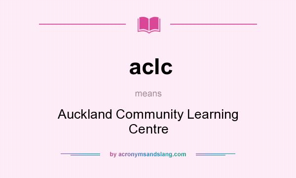 What does aclc mean? It stands for Auckland Community Learning Centre