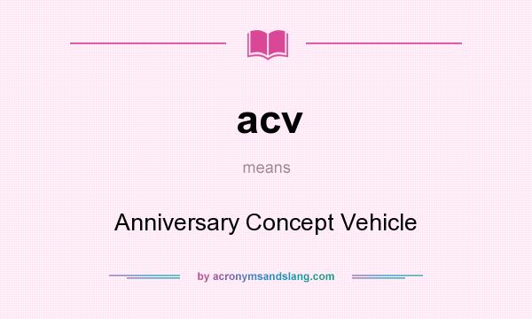 What does acv mean? It stands for Anniversary Concept Vehicle