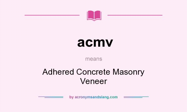 What does acmv mean? It stands for Adhered Concrete Masonry Veneer