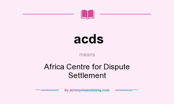 What does acds mean? It stands for Africa Centre for Dispute Settlement