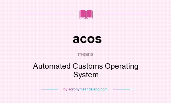 What does acos mean? It stands for Automated Customs Operating System