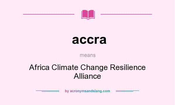 What does accra mean? It stands for Africa Climate Change Resilience Alliance