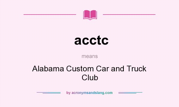 What does acctc mean? It stands for Alabama Custom Car and Truck Club