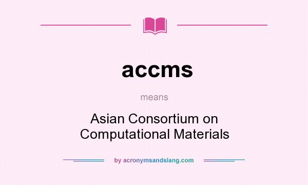 What does accms mean? It stands for Asian Consortium on Computational Materials