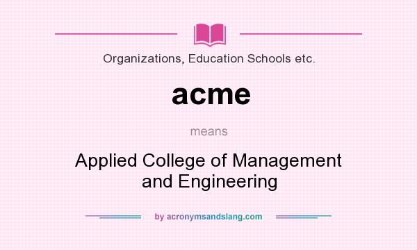 What does acme mean? It stands for Applied College of Management and Engineering