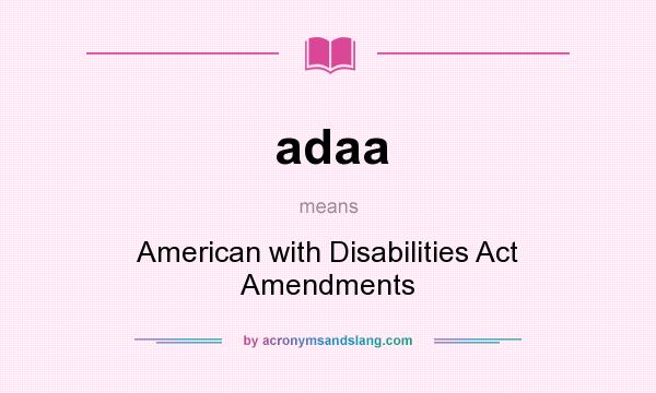 What does adaa mean? It stands for American with Disabilities Act Amendments