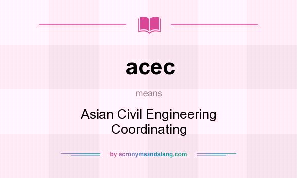 What does acec mean? It stands for Asian Civil Engineering Coordinating