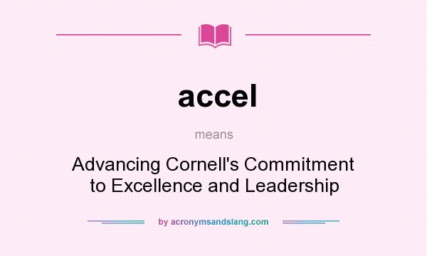 What does accel mean? It stands for Advancing Cornell`s Commitment to Excellence and Leadership